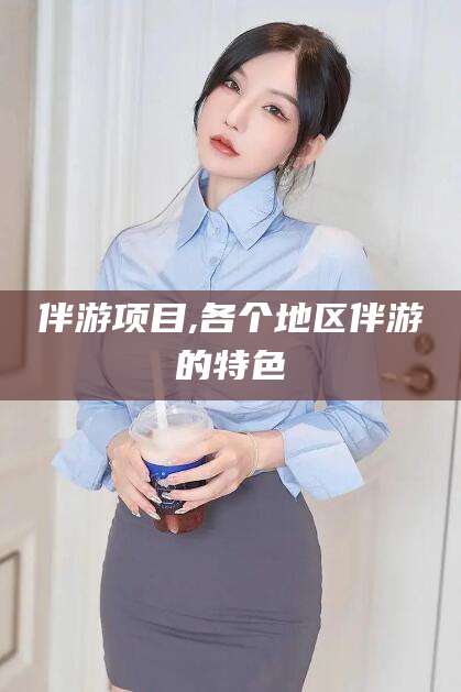 衢州伴游项目,各个地区伴游的特色